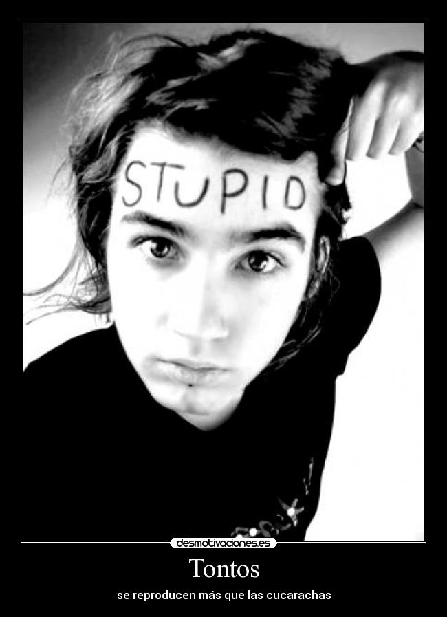 Tontos - se reproducen más que las cucarachas