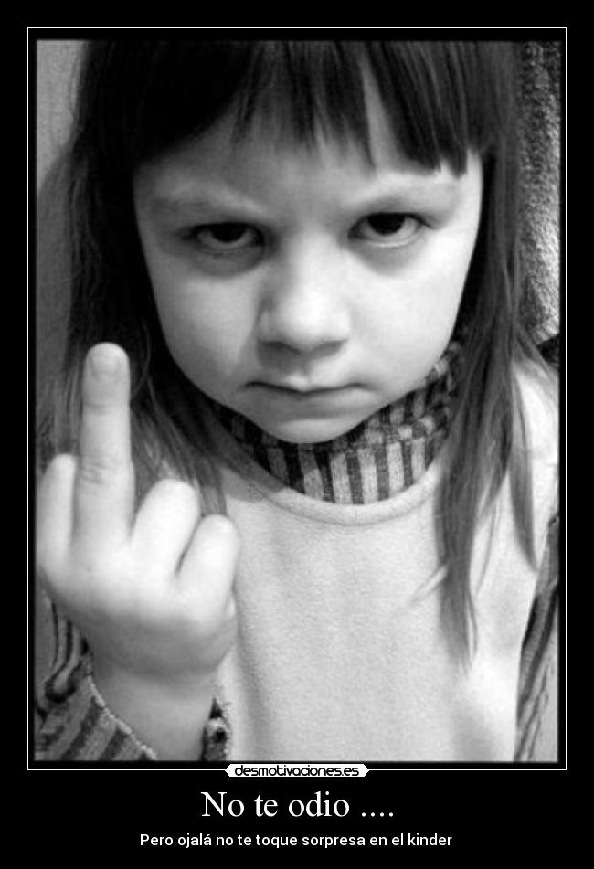 No te odio .... - Pero ojalá no te toque sorpresa en el kinder