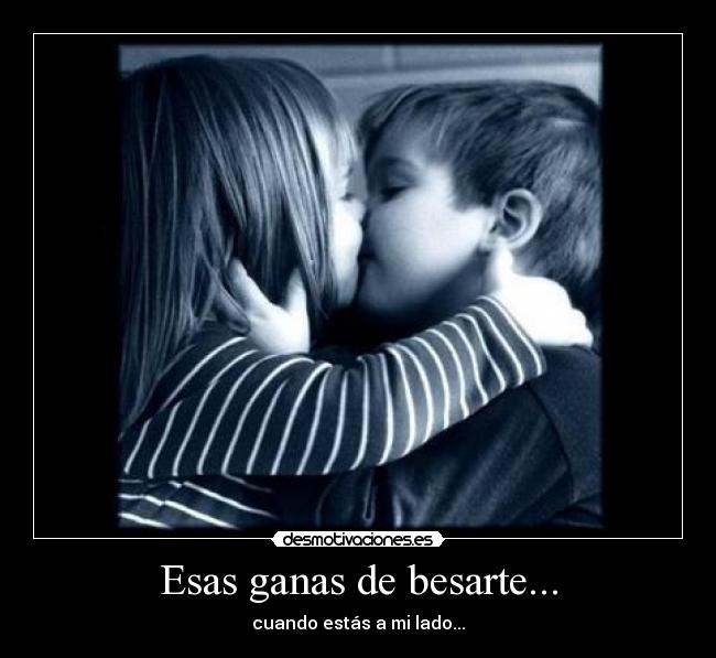 Esas ganas de besarte... -