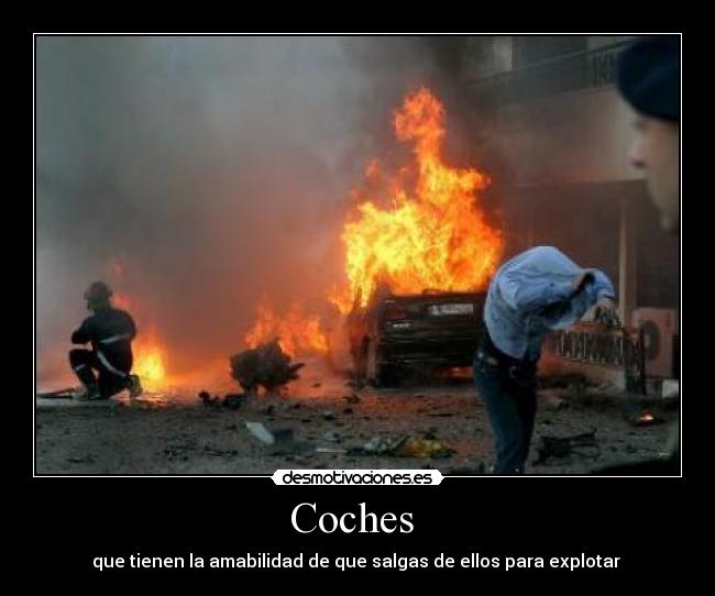 Coches - que tienen la amabilidad de que salgas de ellos para explotar