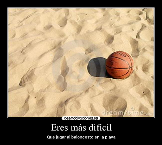 Eres más difícil - Que jugar al baloncesto en la playa