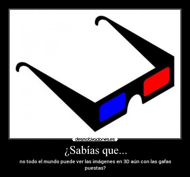 ¿Sabías que... - no todo el mundo puede ver las imágenes en 3D aún con las gafas puestas?