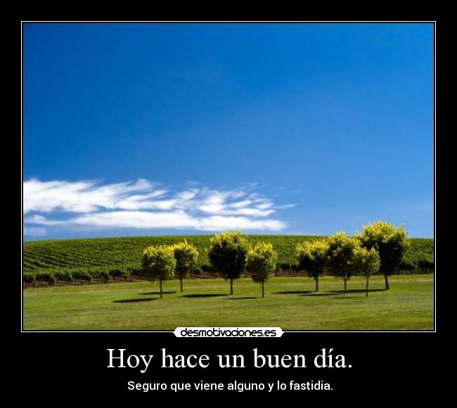 Hoy hace un buen día. - Seguro que viene alguno y lo fastidia.
