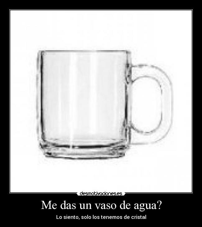 Me das un vaso de agua? -