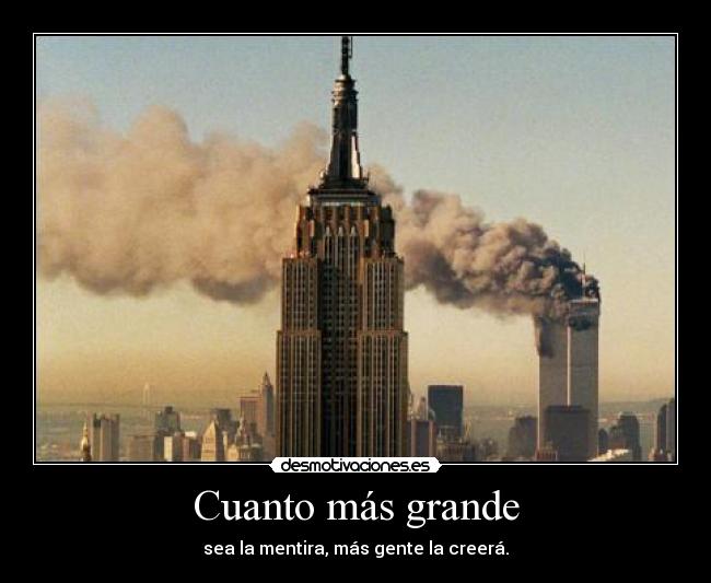 Cuanto más grande - sea la mentira, más gente la creerá.