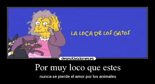Por muy loco que estes - nunca se pierde el amor por los animales