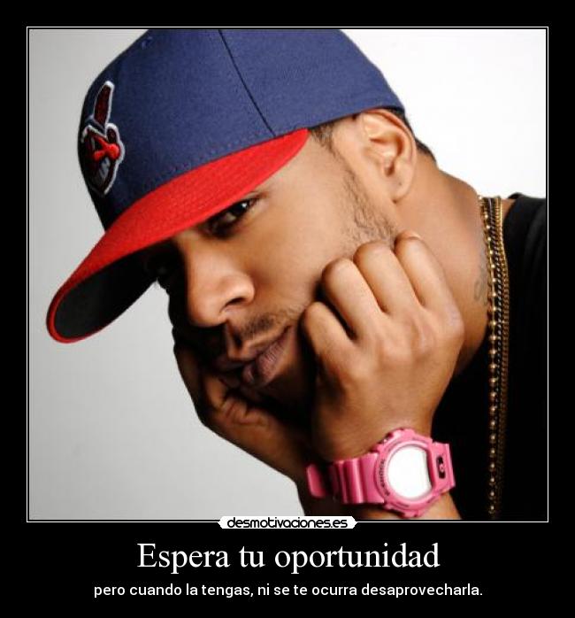 Espera tu oportunidad - pero cuando la tengas, ni se te ocurra desaprovecharla.