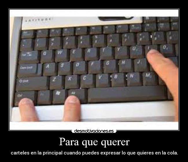 Para que querer - carteles en la principal cuando puedes expresar lo que quieres en la cola.