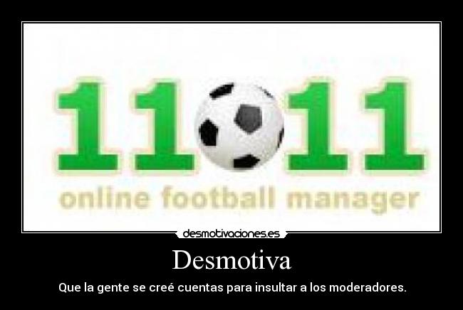 Desmotiva - Que la gente se creé cuentas para insultar a los moderadores.