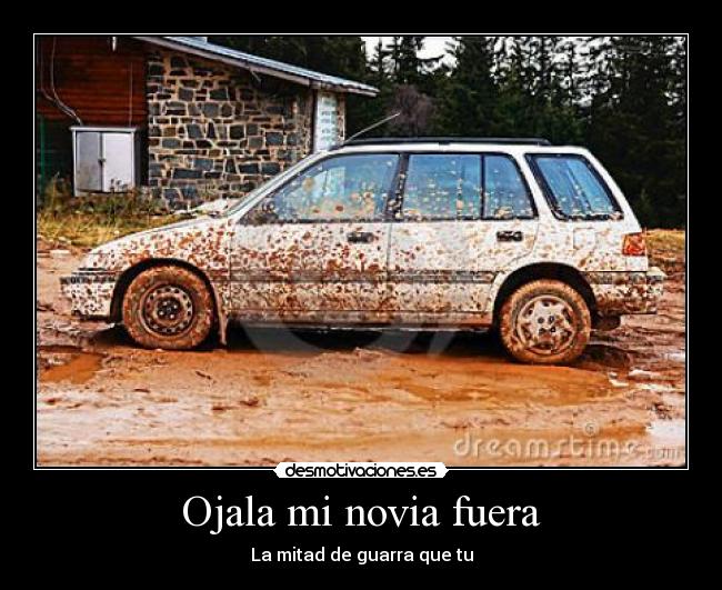 Ojala mi novia fuera - La mitad de guarra que tu