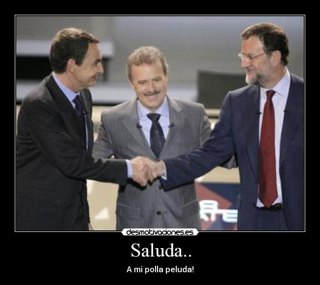 Saluda.. - A mi polla peluda!