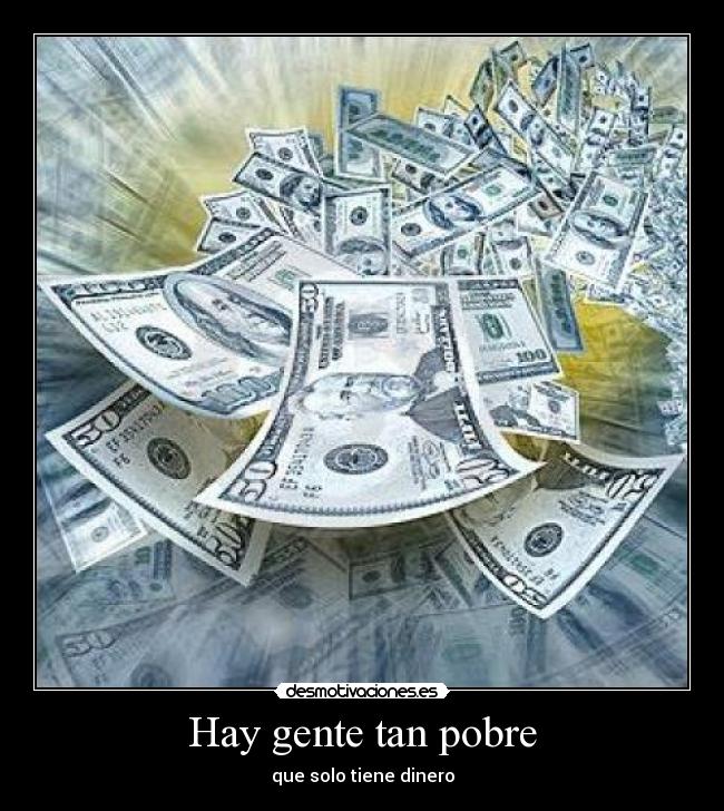 carteles hay gente tan pobre que solo tiene dinero desmotivaciones