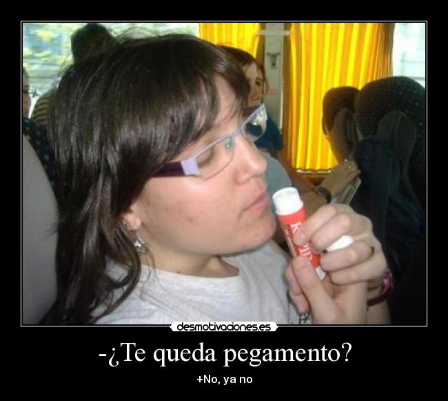 -¿Te queda pegamento? - +No, ya no