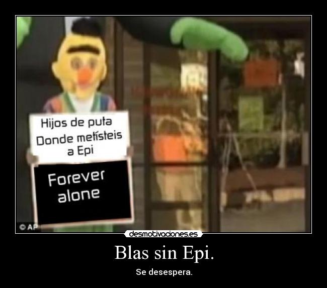 Blas sin Epi. - Se desespera.