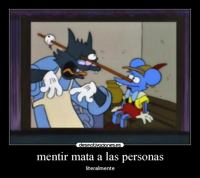 mentir mata a las personas - literalmente