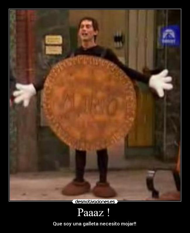 Paaaz ! - Que soy una galleta necesito mojar!!