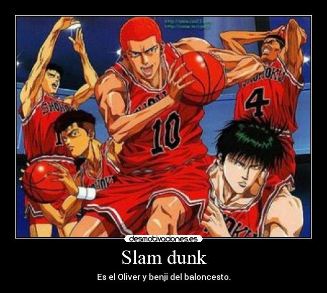 Slam dunk - Es el Oliver y benji del baloncesto.