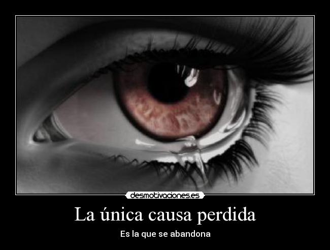 La única causa perdida - Es la que se abandona