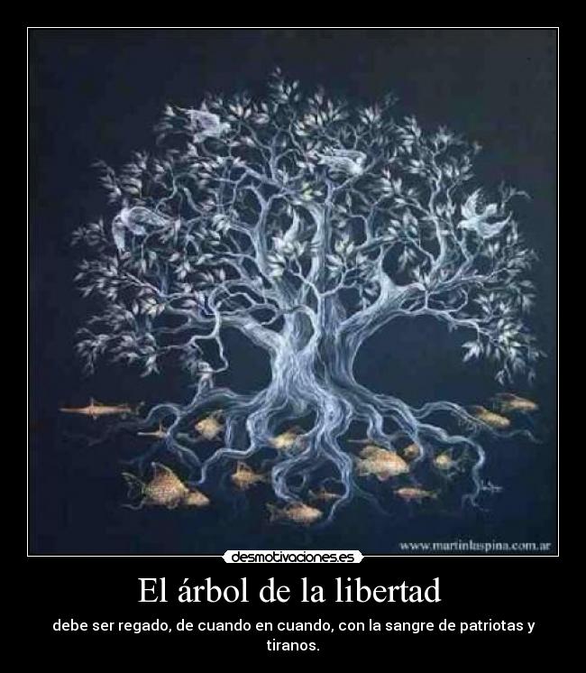 El árbol de la libertad - debe ser regado, de cuando en cuando, con la sangre de patriotas y tiranos.