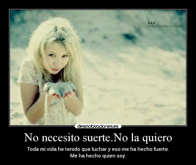 No necesito suerte.No la quiero -