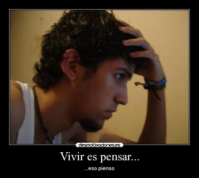 Vivir es pensar... -