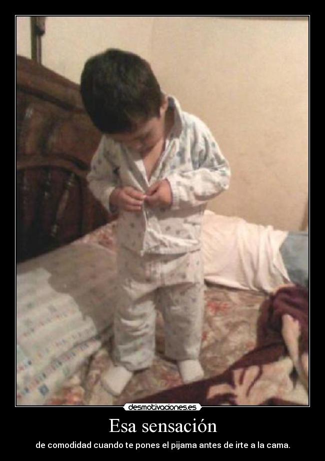 Esa sensación - de comodidad cuando te pones el pijama antes de irte a la cama.
