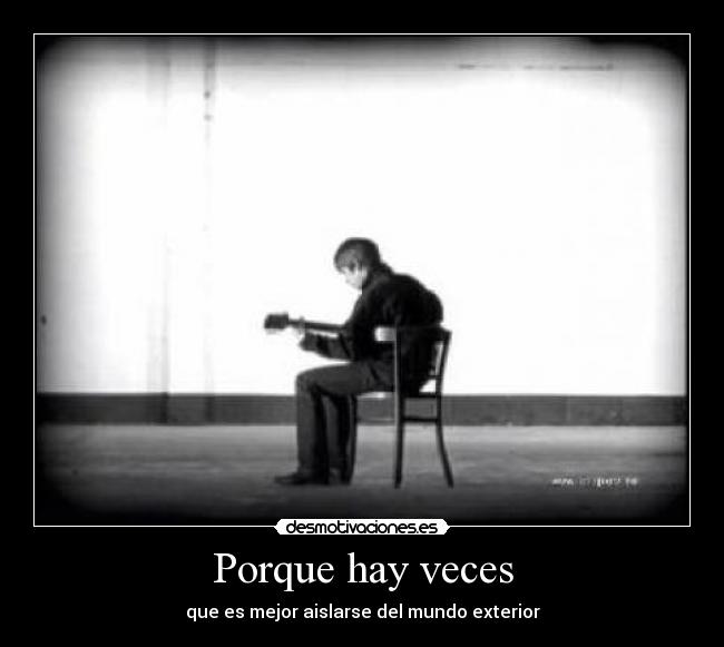 Porque hay veces - que es mejor aislarse del mundo exterior