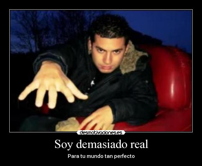 Soy demasiado real - Para tu mundo tan perfecto