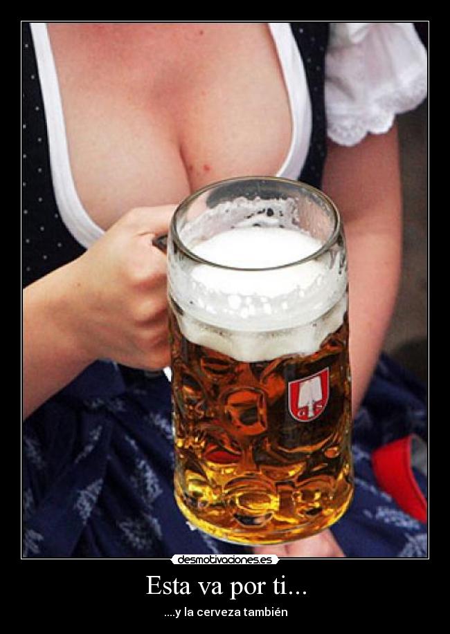 Esta va por ti... - ....y la cerveza también