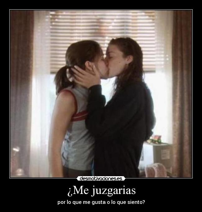 ¿Me juzgarias - por lo que me gusta o lo que siento?