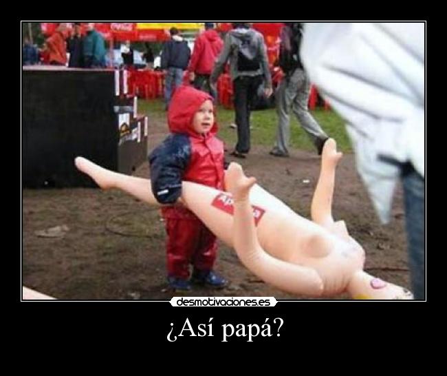 ¿Así papá? -