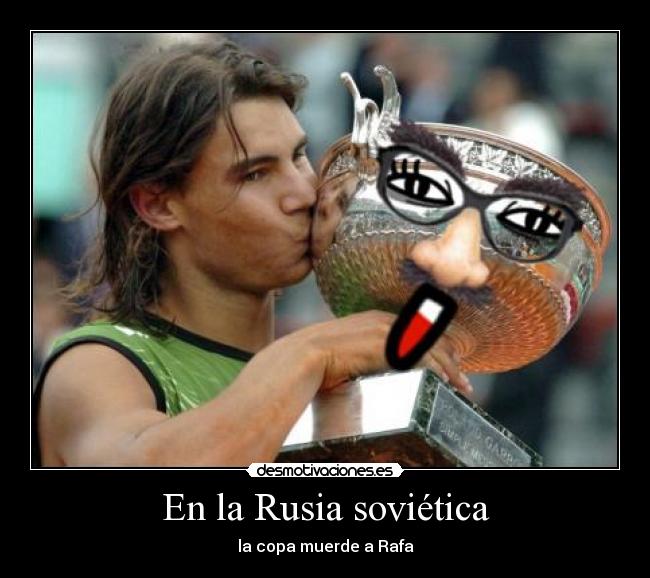 En la Rusia soviética - la copa muerde a Rafa