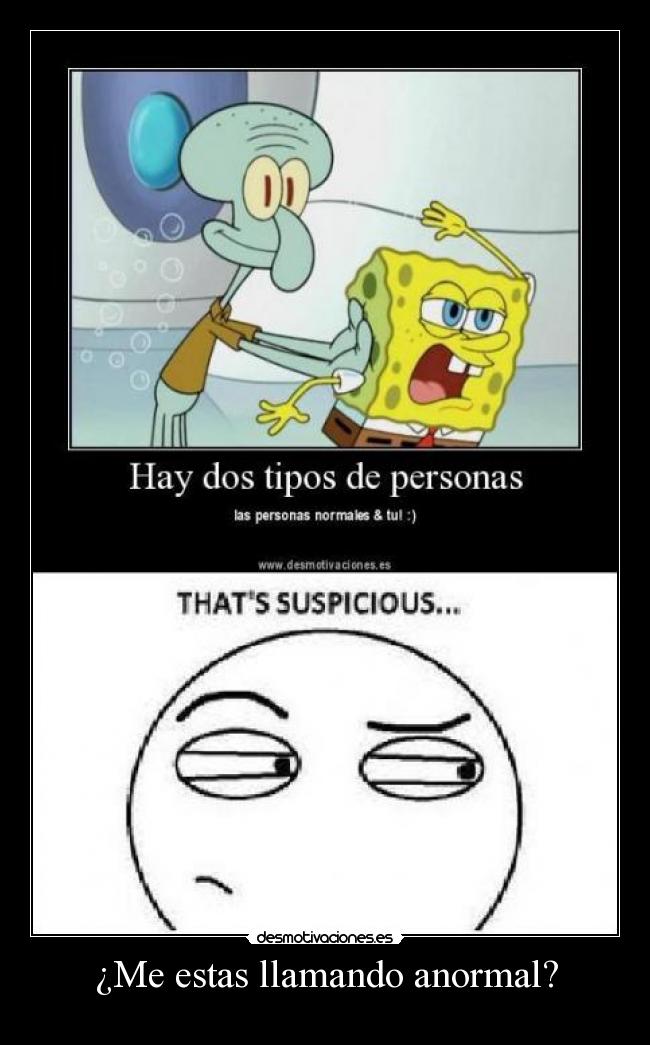 ¿Me estas llamando anormal? -