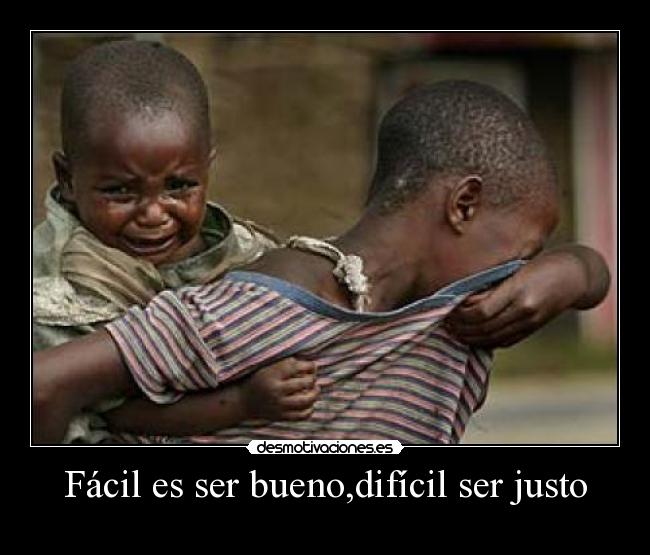 Fácil es ser bueno,difícil ser justo -