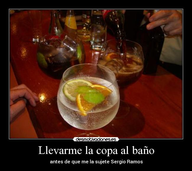 Llevarme la copa al baño -