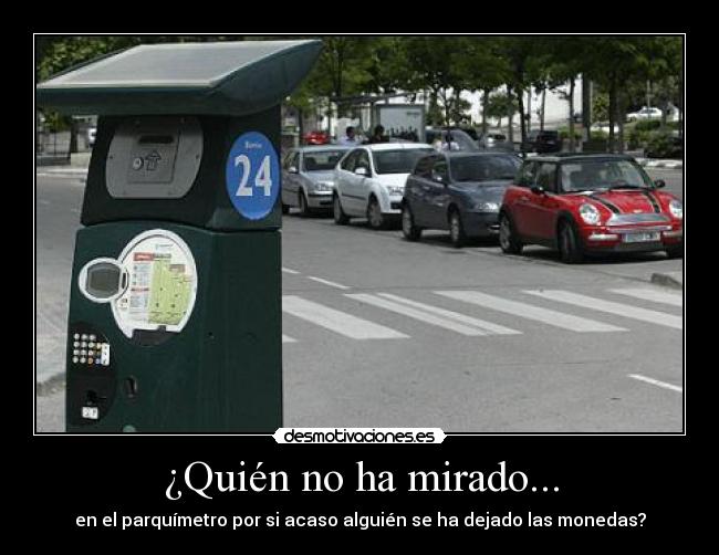 ¿Quién no ha mirado... - en el parquímetro por si acaso alguién se ha dejado las monedas?
