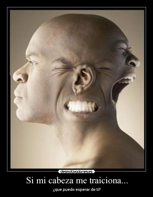 Si mi cabeza me traiciona... - ¿que puedo esperar de ti?