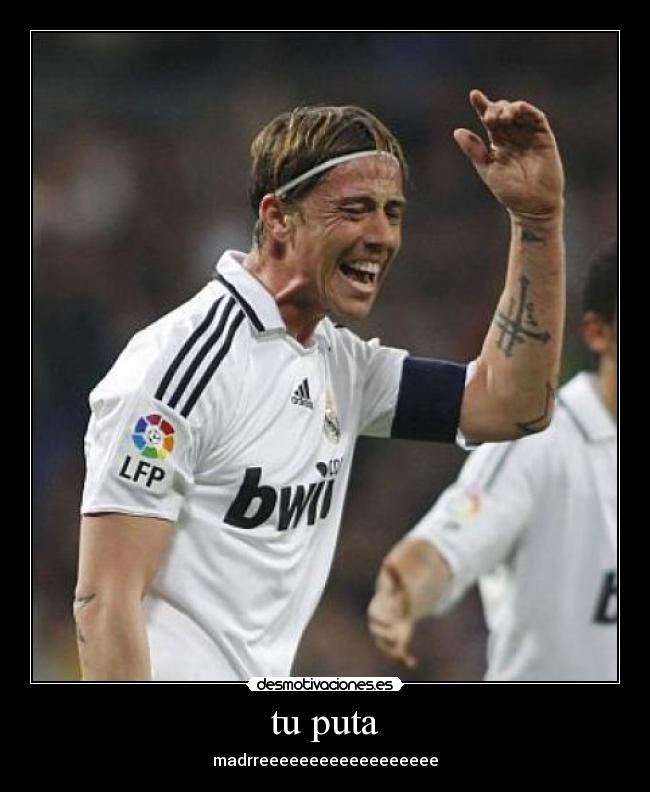 tu puta - madrreeeeeeeeeeeeeeeeee