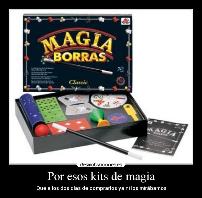 Por esos kits de magia - Que a los dos días de comprarlos ya ni los mirábamos