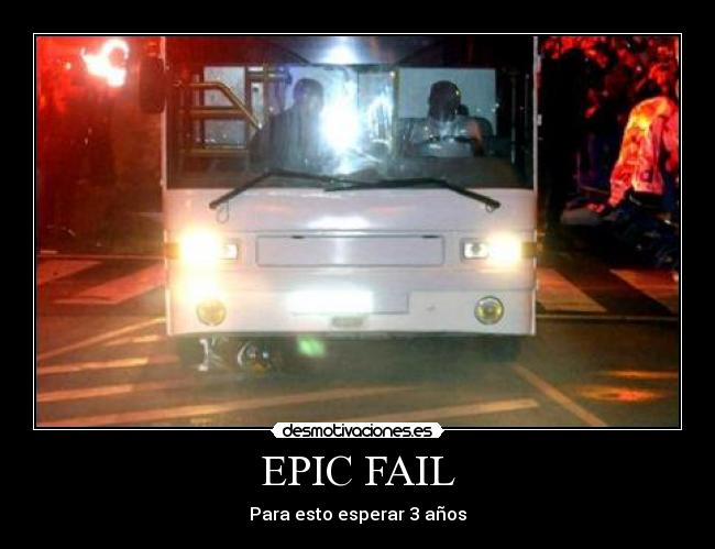 EPIC FAIL - Para esto esperar 3 años