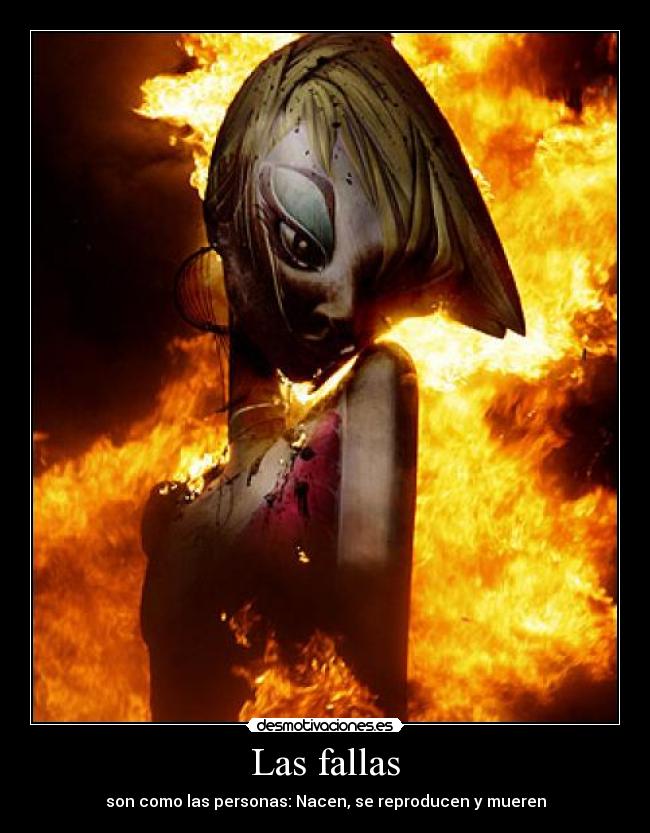 Las fallas - son como las personas: Nacen, se reproducen y mueren