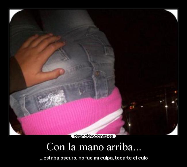 Con la mano arriba... -