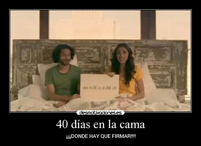 40 días en la cama - ¡¡¡¡DONDE HAY QUE FIRMAR!!!!