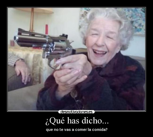 ¿Qué has dicho... - que no te vas a comer la comida?