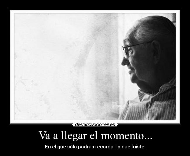 Va a llegar el momento... -