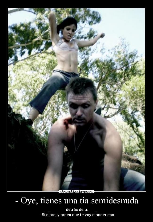 - Oye, tienes una tia semidesnuda - 