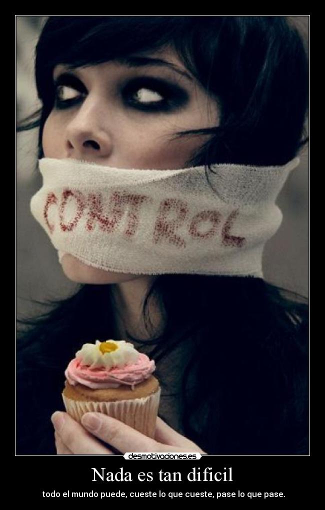 Nada es tan dificil -  todo el mundo puede, cueste lo que cueste, pase lo que pase.