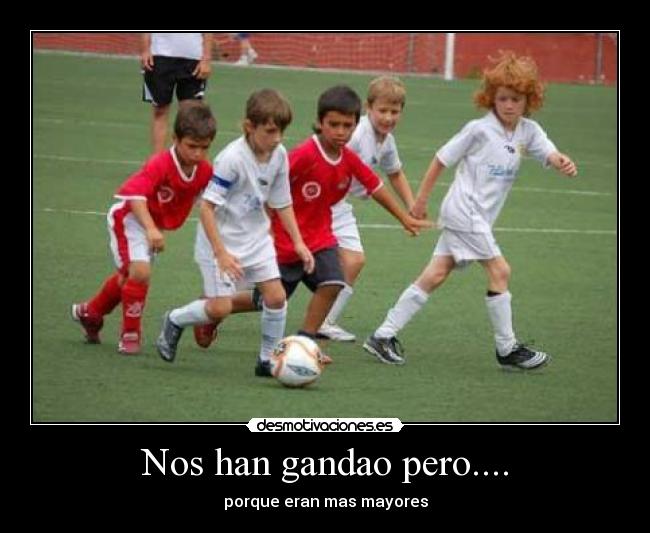 Nos han gandao pero.... - porque eran mas mayores