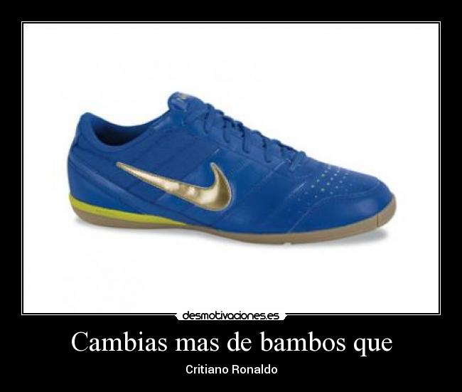 Cambias mas de bambos que - Critiano Ronaldo
