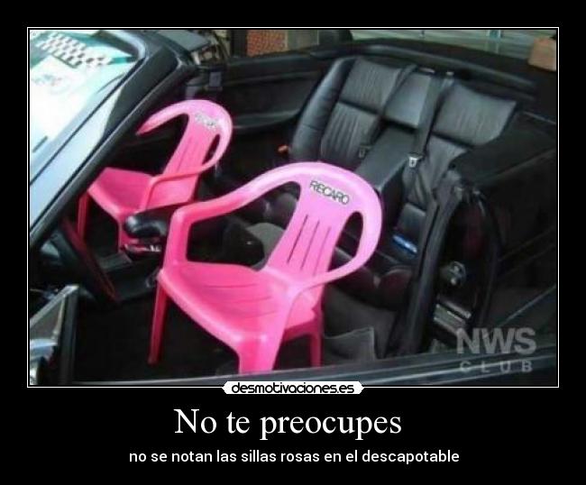 No te preocupes  - no se notan las sillas rosas en el descapotable